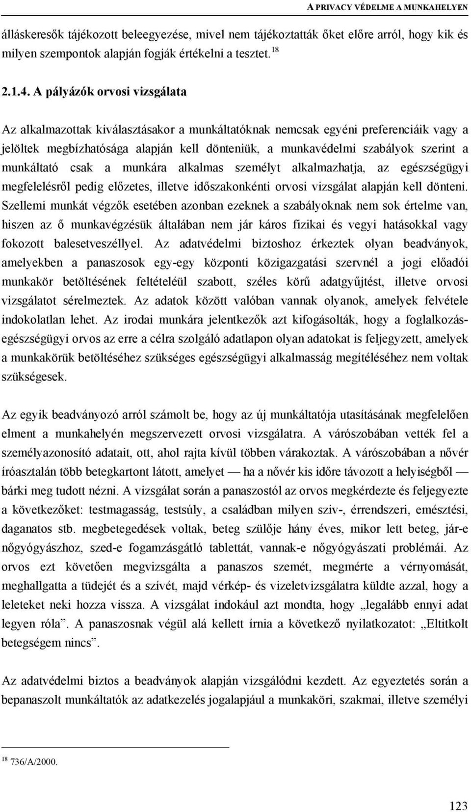 munkáltató csak a munkára alkalmas személyt alkalmazhatja, az egészségügyi megfelelésről pedig előzetes, illetve időszakonkénti orvosi vizsgálat alapján kell dönteni.