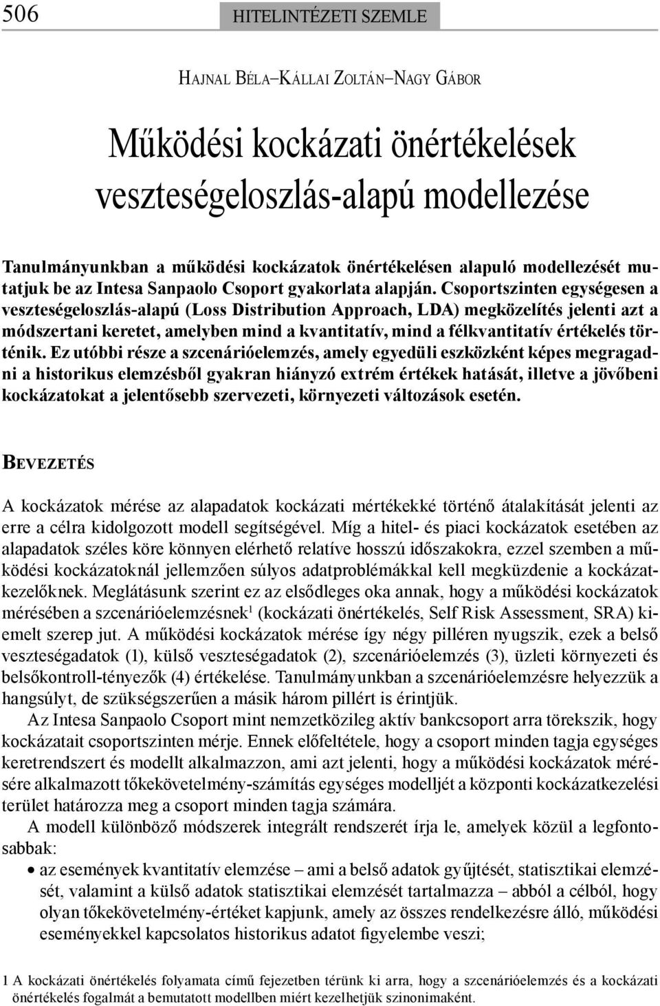 Csoportszinten egységesen a veszteségeloszlás-alapú (Loss Distribution Approach, LDA) megközelítés jelenti azt a módszertani keretet, amelyben mind a kvantitatív, mind a félkvantitatív értékelés