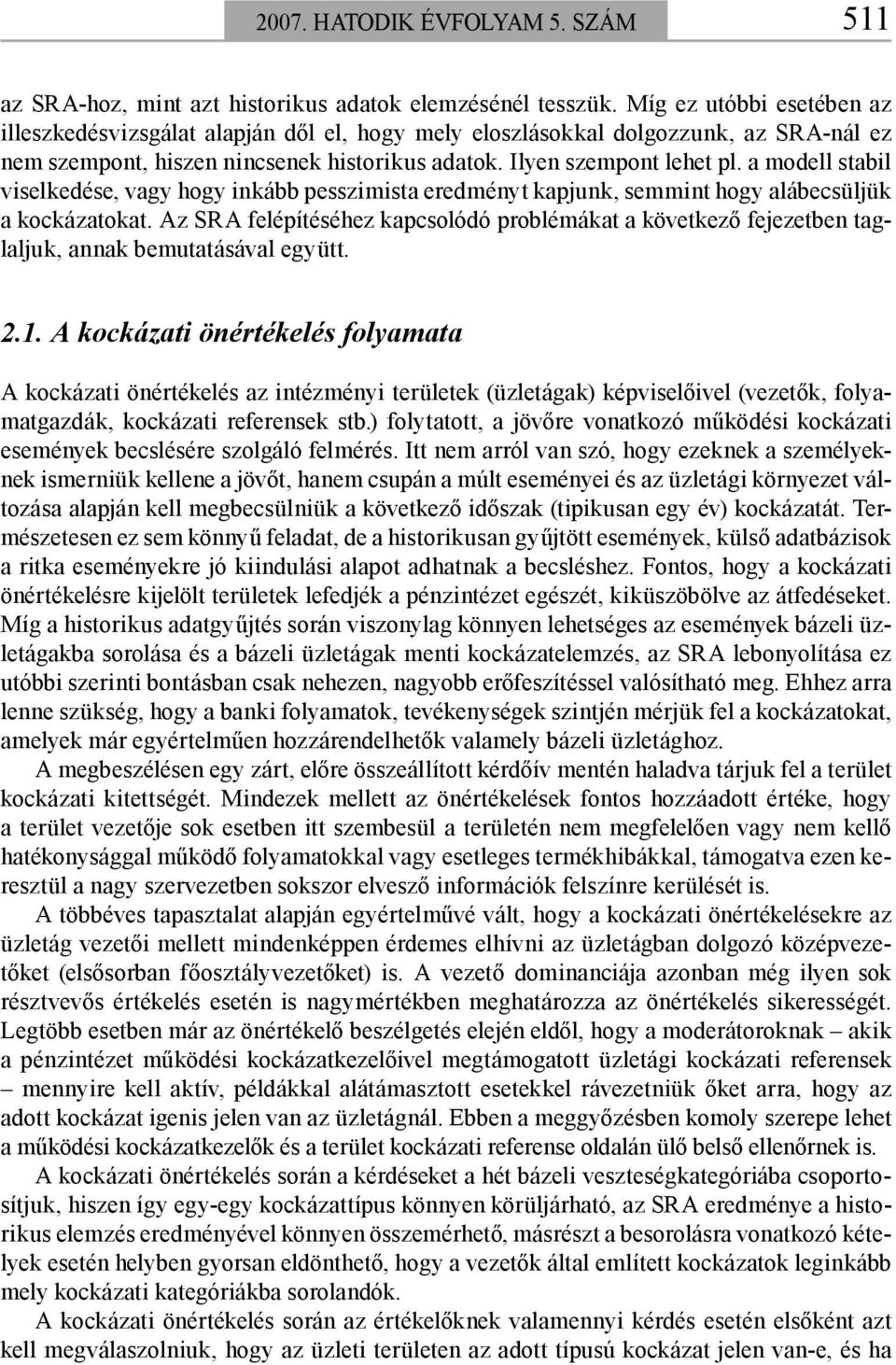 a modell stabil viselkedése, vagy hogy inkább pesszimista eredményt kapjunk, semmint hogy alábecsüljük a kockázatokat.