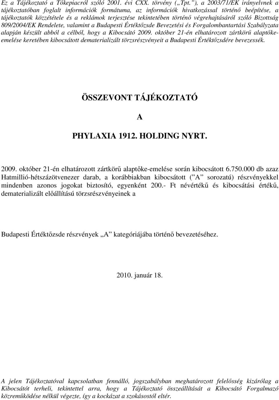 végrehajtásáról szóló Bizottság 809/2004/EK Rendelete, valamint a Budapesti Értéktızsde Bevezetési és Forgalombantartási Szabályzata alapján készült abból a célból, hogy a Kibocsátó 2009.