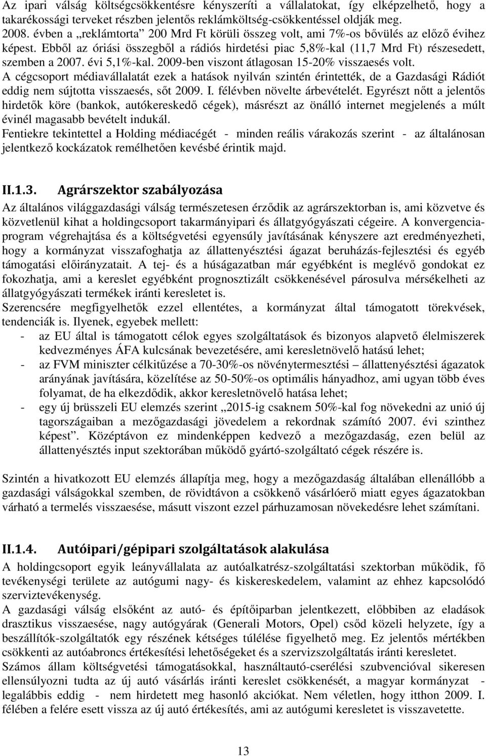 évi 5,1%-kal. 2009-ben viszont átlagosan 15-20% visszaesés volt. A cégcsoport médiavállalatát ezek a hatások nyilván szintén érintették, de a Gazdasági Rádiót eddig nem sújtotta visszaesés, sıt 2009.