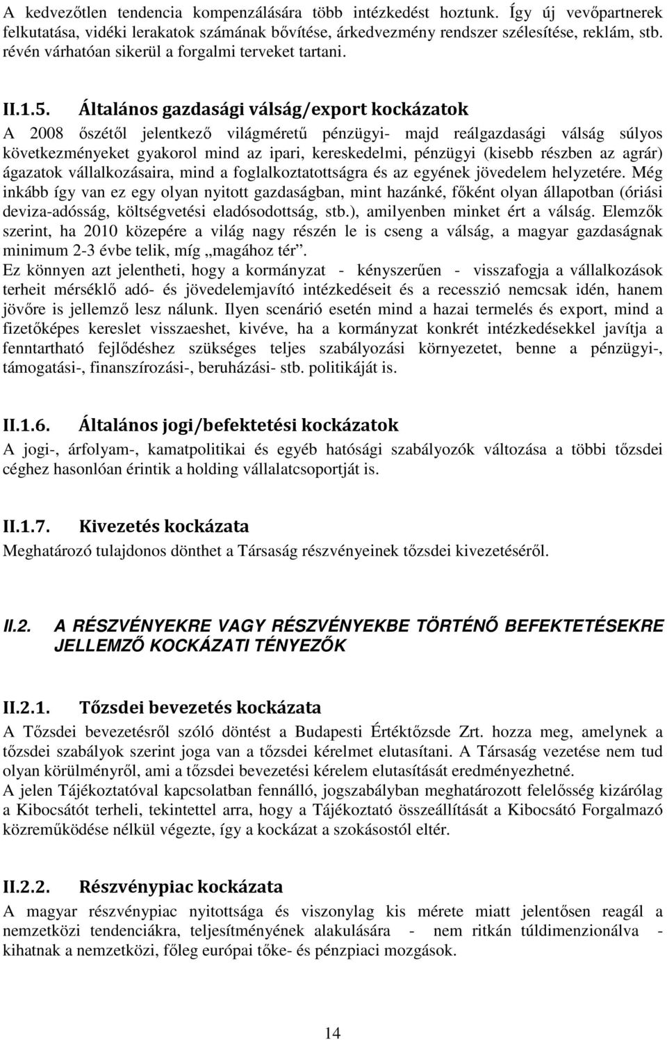 Általános gazdasági válság/export kockázatok A 2008 ıszétıl jelentkezı világmérető pénzügyi- majd reálgazdasági válság súlyos következményeket gyakorol mind az ipari, kereskedelmi, pénzügyi (kisebb