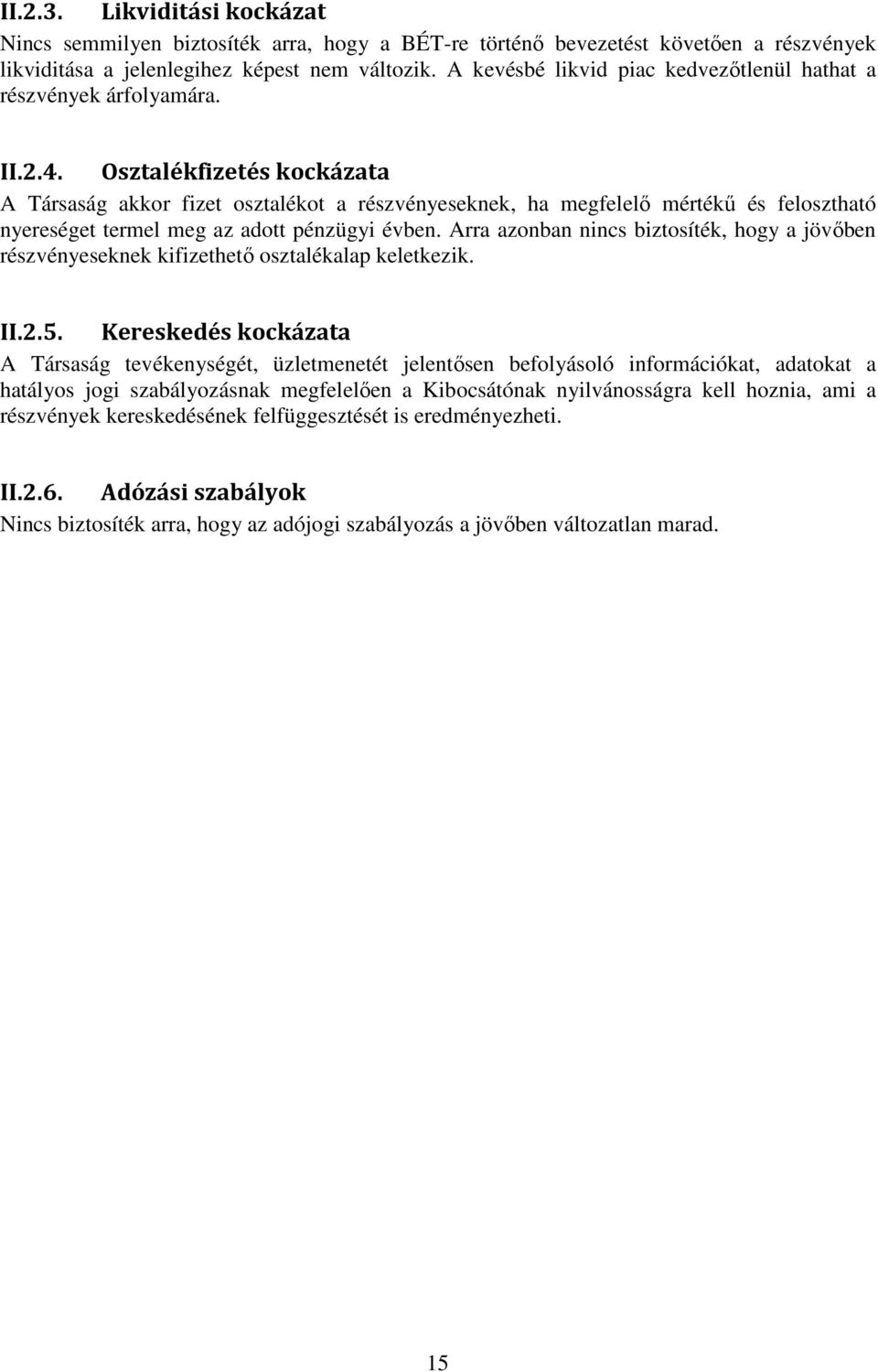 Osztalékfizetés kockázata A Társaság akkor fizet osztalékot a részvényeseknek, ha megfelelı mértékő és felosztható nyereséget termel meg az adott pénzügyi évben.