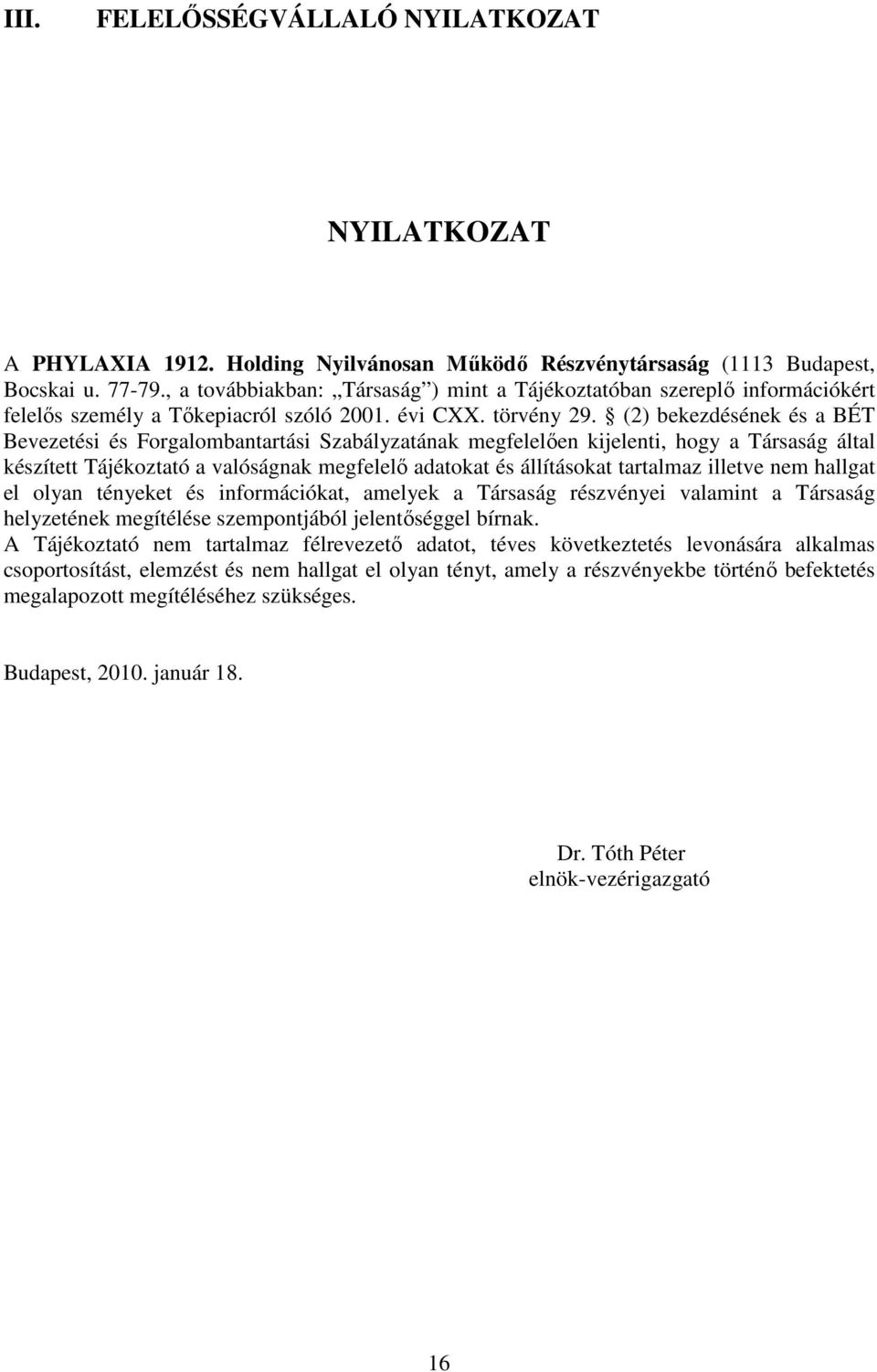 (2) bekezdésének és a BÉT Bevezetési és Forgalombantartási Szabályzatának megfelelıen kijelenti, hogy a Társaság által készített Tájékoztató a valóságnak megfelelı adatokat és állításokat tartalmaz