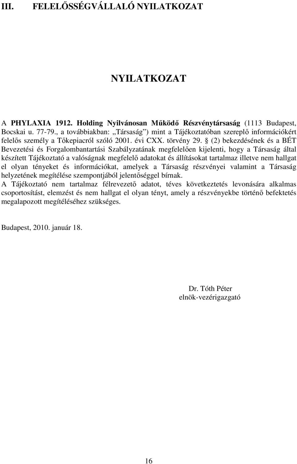 (2) bekezdésének és a BÉT Bevezetési és Forgalombantartási Szabályzatának megfelelıen kijelenti, hogy a Társaság által készített Tájékoztató a valóságnak megfelelı adatokat és állításokat tartalmaz