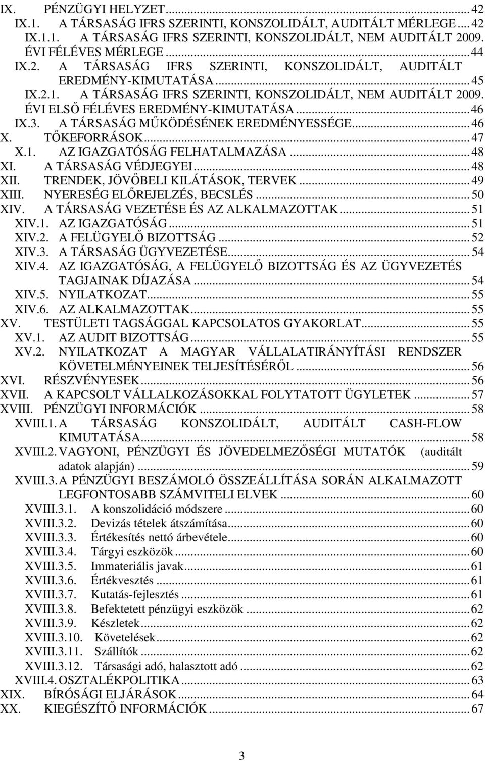 .. 48 XI. A TÁRSASÁG VÉDJEGYEI... 48 XII. TRENDEK, JÖVİBELI KILÁTÁSOK, TERVEK... 49 XIII. NYERESÉG ELİREJELZÉS, BECSLÉS... 50 XIV. A TÁRSASÁG VEZETÉSE ÉS AZ ALKALMAZOTTAK... 51 XIV.1. AZ IGAZGATÓSÁG.