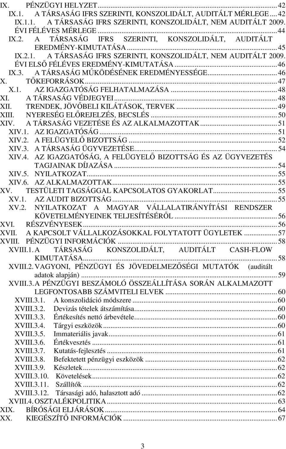 .. 48 XI. A TÁRSASÁG VÉDJEGYEI... 48 XII. TRENDEK, JÖVİBELI KILÁTÁSOK, TERVEK... 49 XIII. NYERESÉG ELİREJELZÉS, BECSLÉS... 50 XIV. A TÁRSASÁG VEZETÉSE ÉS AZ ALKALMAZOTTAK... 51 XIV.1. AZ IGAZGATÓSÁG.