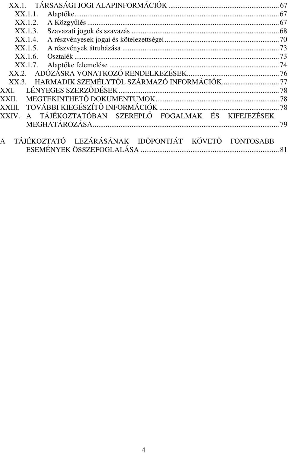 ADÓZÁSRA VONATKOZÓ RENDELKEZÉSEK... 76 XX.3. HARMADIK SZEMÉLYTİL SZÁRMAZÓ INFORMÁCIÓK... 77 XXI. LÉNYEGES SZERZİDÉSEK... 78 XXII. MEGTEKINTHETİ DOKUMENTUMOK.