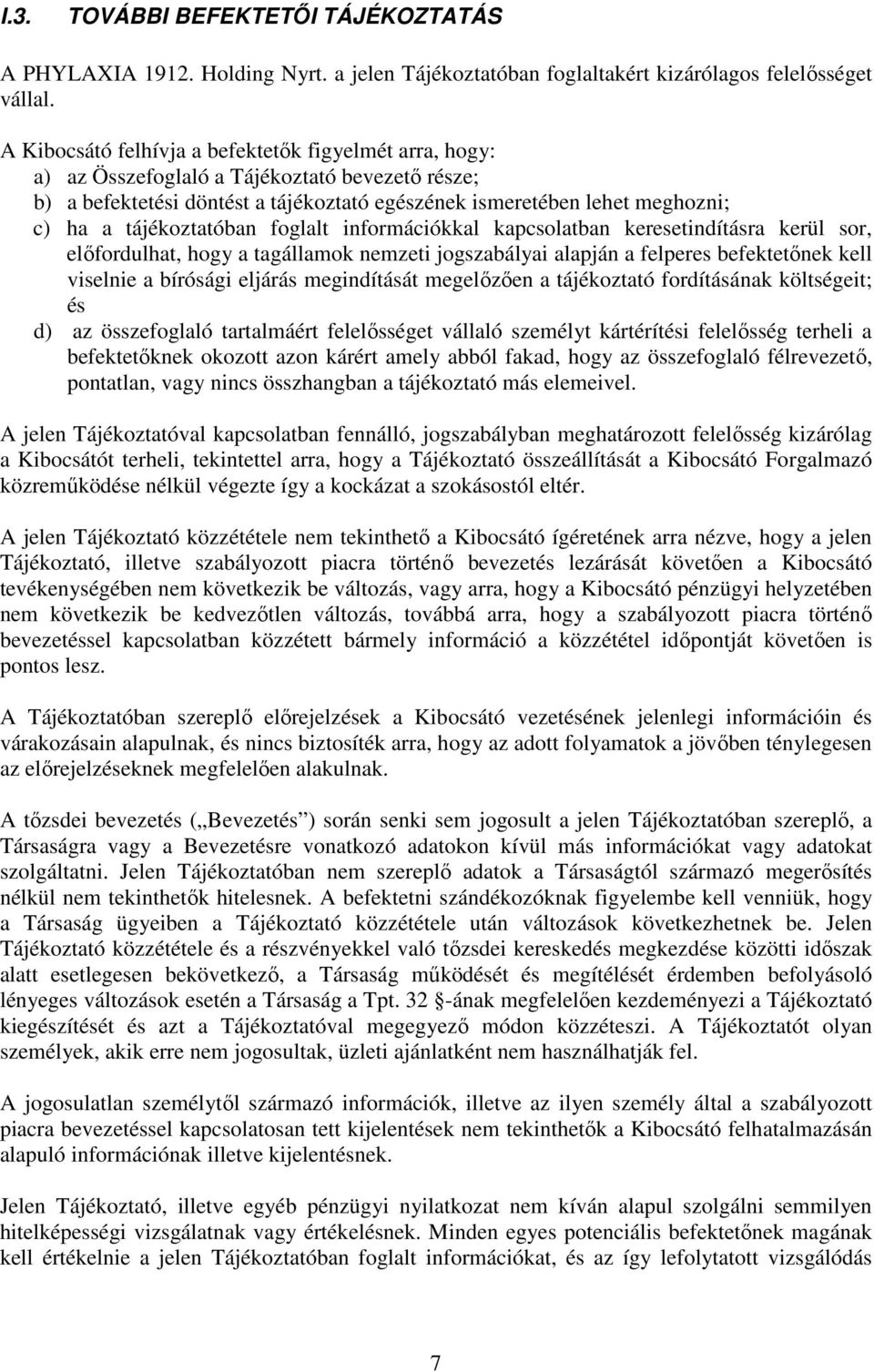 tájékoztatóban foglalt információkkal kapcsolatban keresetindításra kerül sor, elıfordulhat, hogy a tagállamok nemzeti jogszabályai alapján a felperes befektetınek kell viselnie a bírósági eljárás