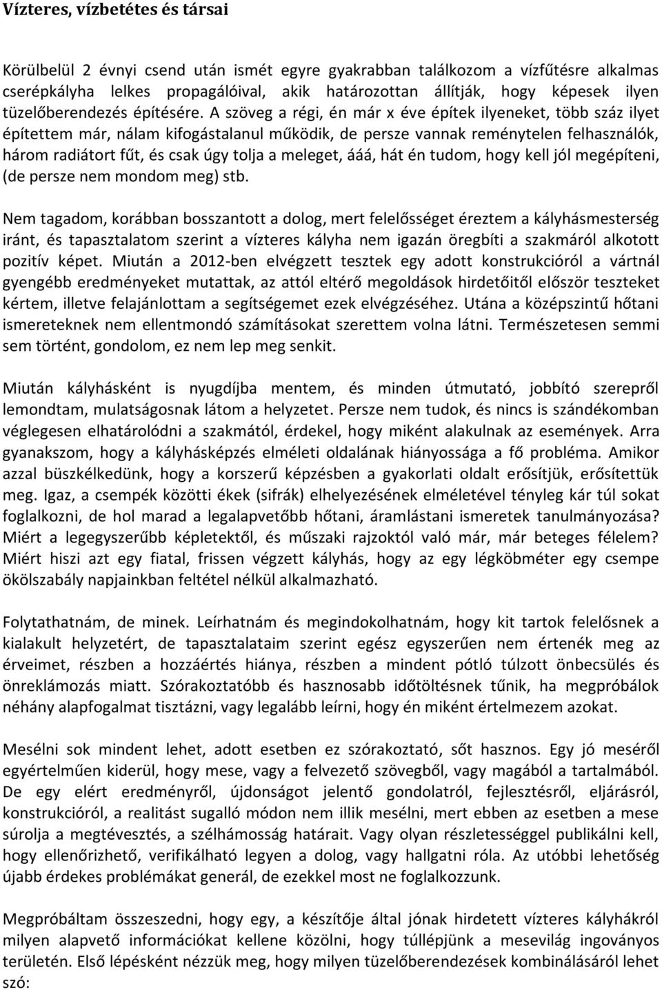 A szöveg a régi, én már x éve építek ilyeneket, több száz ilyet építettem már, nálam kifogástalanul működik, de persze vannak reménytelen felhasználók, három radiátort fűt, és csak úgy tolja a