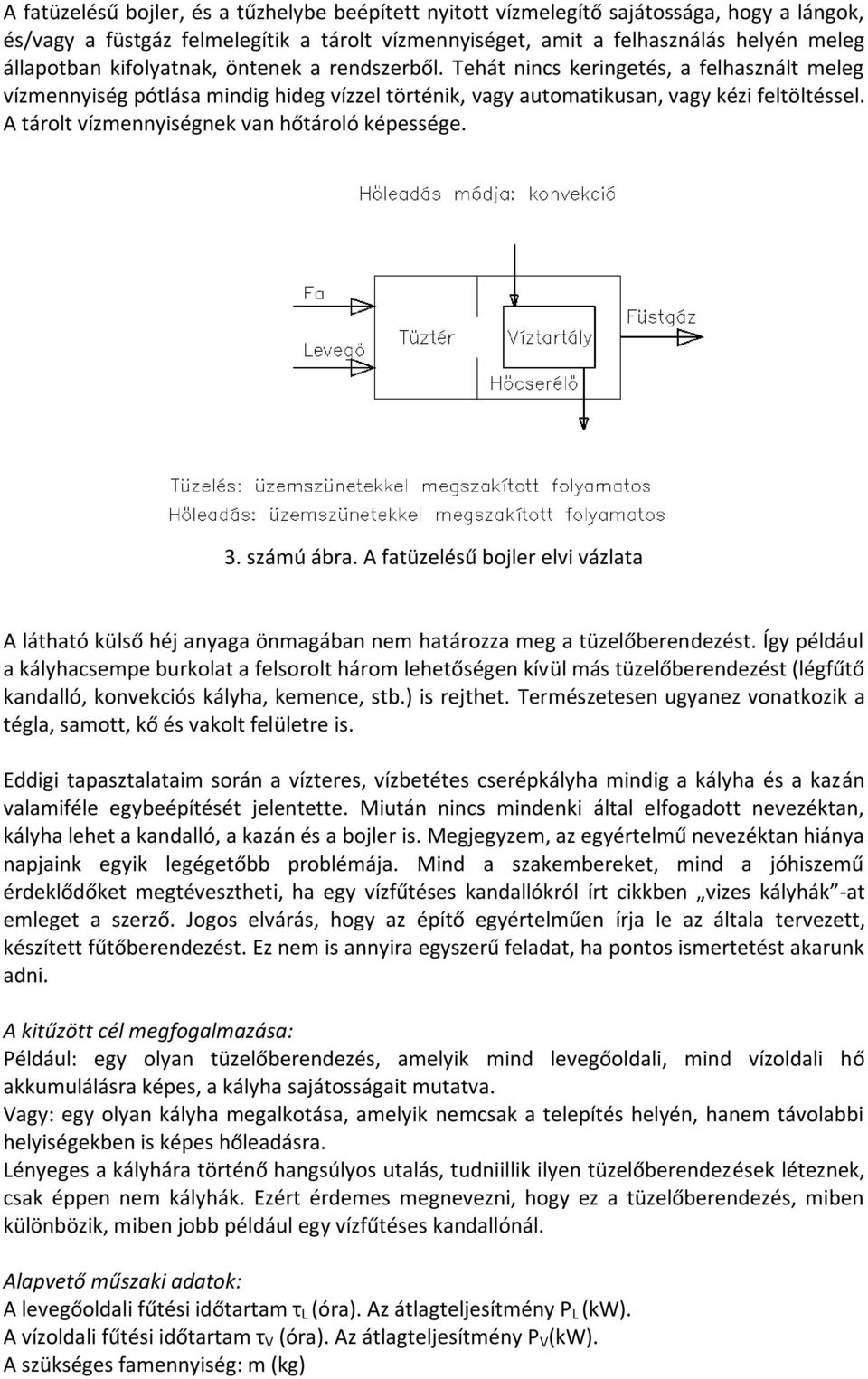 A tárolt vízmennyiségnek van hőtároló képessége. 3. számú ábra. A fatüzelésű bojler elvi vázlata A látható külső héj anyaga önmagában nem határozza meg a tüzelőberendezést.