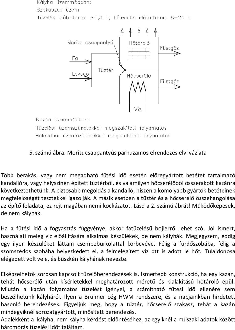 hőcserélőből összerakott kazánra következtethetünk. A biztosabb megoldás a kandalló, hiszen a komolyabb gyártók betéteinek megfelelőségét tesztekkel igazolják.