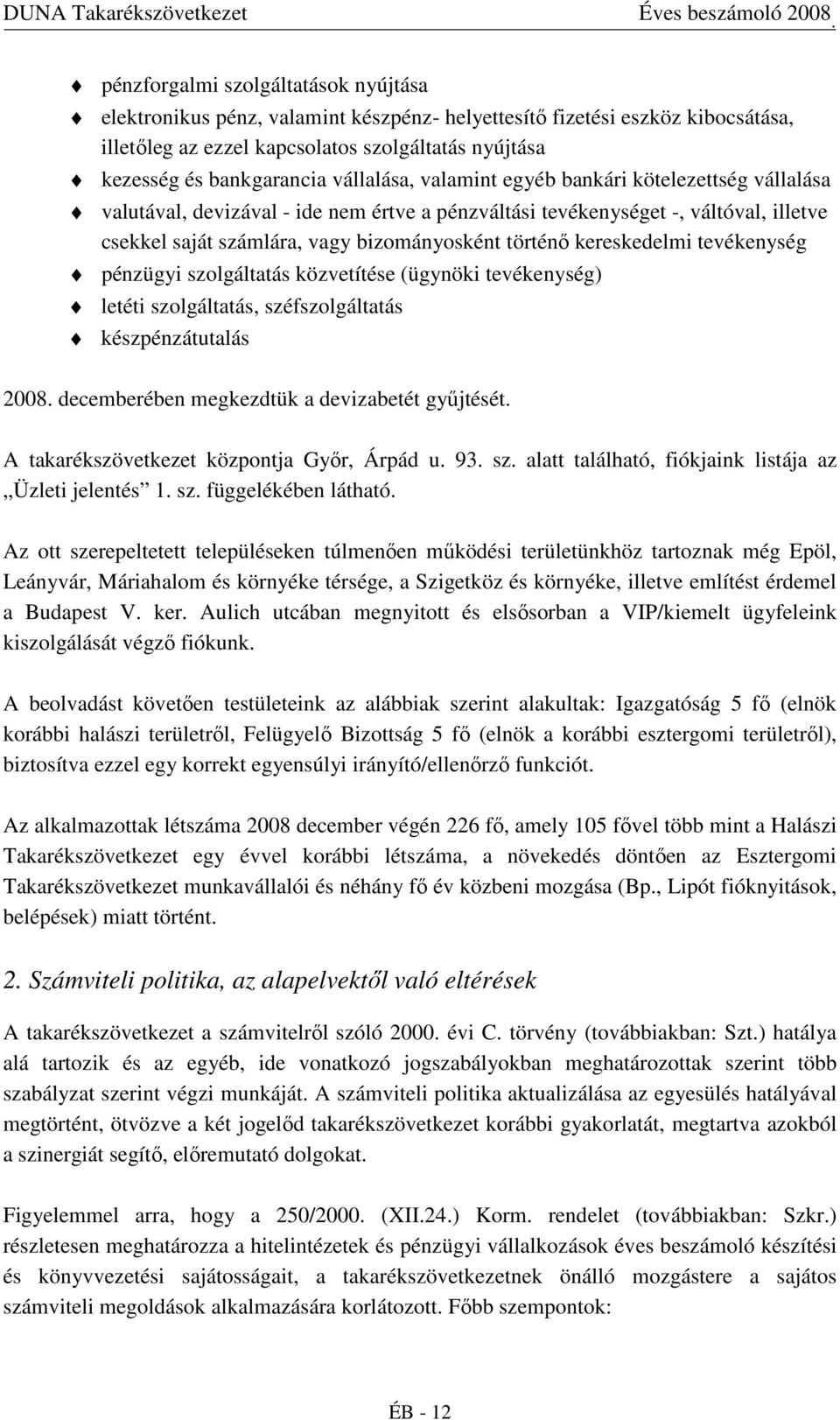 kereskedelmi tevékenység pénzügyi szolgáltatás közvetítése (ügynöki tevékenység) letéti szolgáltatás, széfszolgáltatás készpénzátutalás 2008. decemberében megkezdtük a devizabetét győjtését.