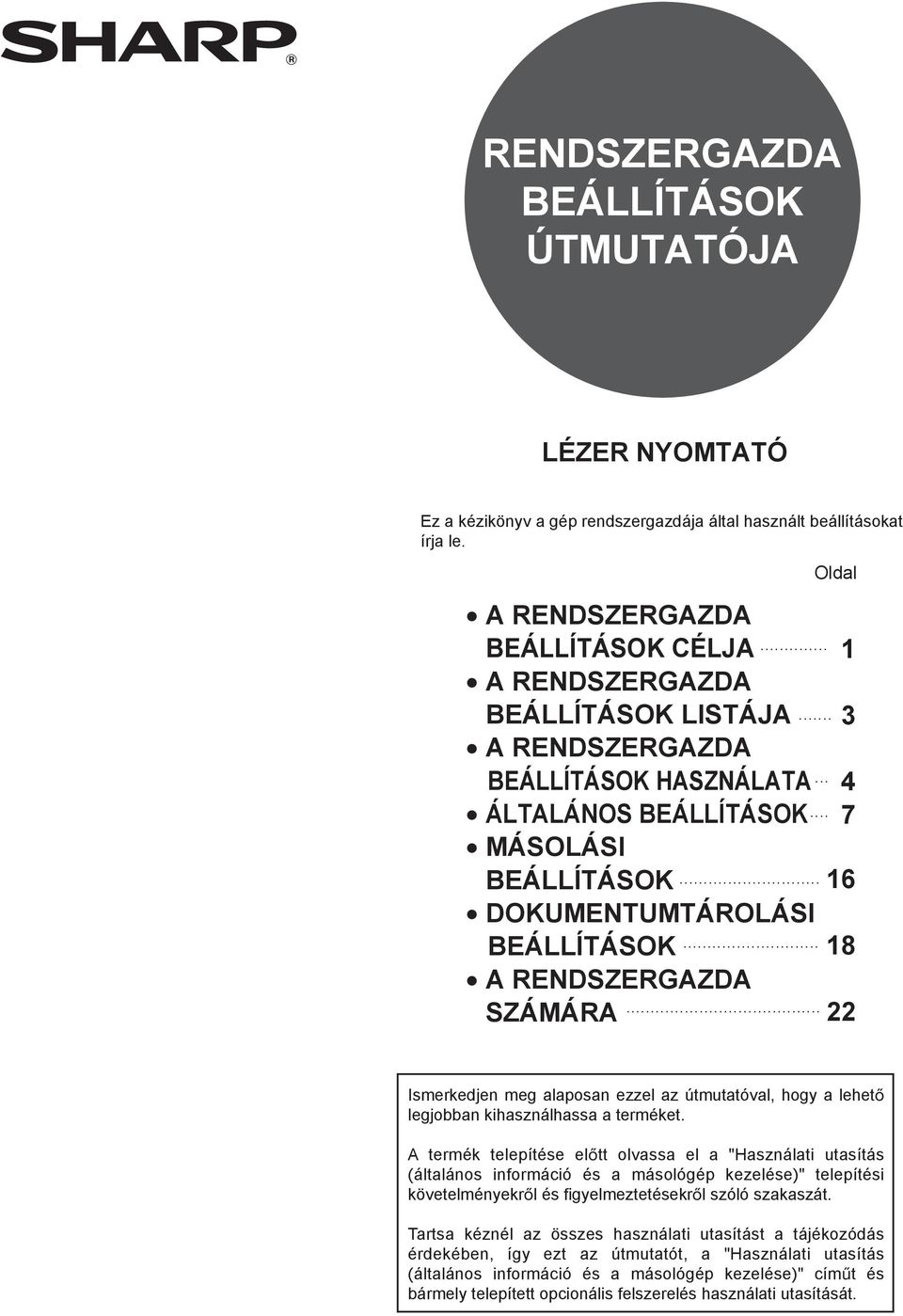 .. BEÁLLÍTÁSOK DOKUMENTUMTÁROLÁSI BEÁLLÍTÁSOK A RENDSZERGAZDA SZÁMÁRA... Oldal............... 1 3 4 7 16 18 22 Ismerkedjen meg alaposan ezzel az útmutatóval, hogy a lehető legjobban kihasználhassa a terméket.