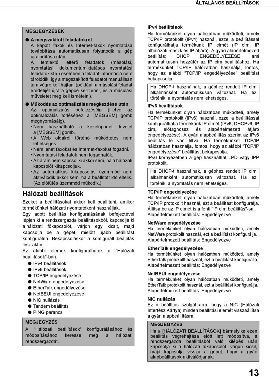 ) esetében a feladat információ nem tárolódik, így a megszakított feladatot manuálisan újra végre kell hajtani (például: a másolási feladat eredetijét újra a gépbe kell tenni, és a másolási műveletet