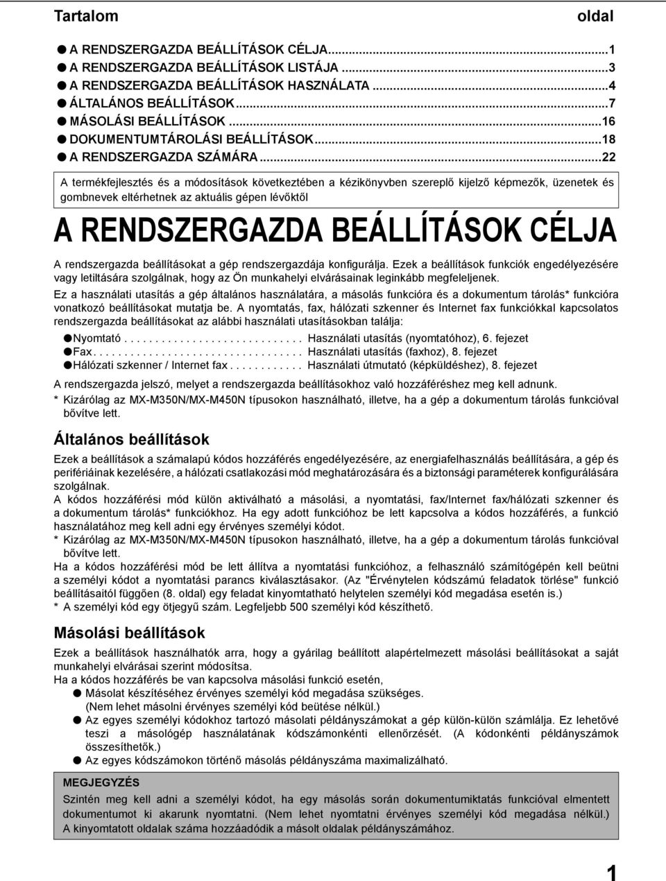 ..22 A termékfejlesztés és a módosítások következtében a kézikönyvben szereplő kijelző képmezők, üzenetek és gombnevek eltérhetnek az aktuális gépen lévőktől A RENDSZERGAZDA BEÁLLÍTÁSOK CÉLJA A