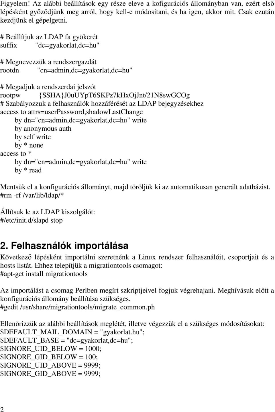 # Beállítjuk az LDAP fa gyökerét suffix "dc=gyakorlat,dc=hu" # Megnevezzük a rendszergazdát rootdn "cn=admin,dc=gyakorlat,dc=hu" # Megadjuk a rendszerdai jelszót rootpw