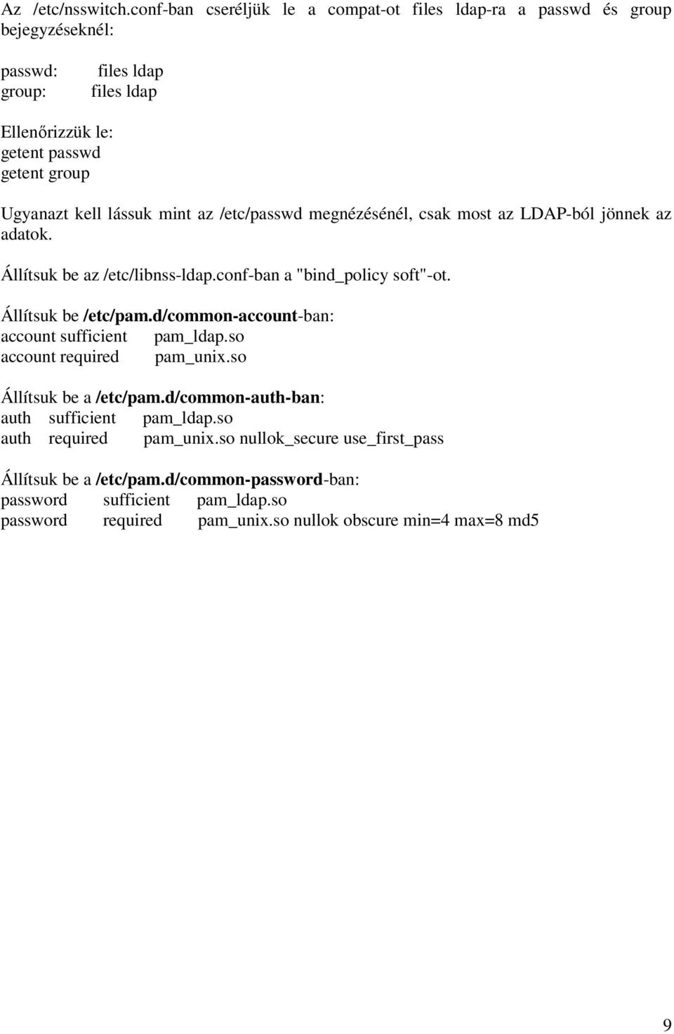 lássuk mint az /etc/passwd megnézésénél, csak most az LDAP-ból jönnek az adatok. Állítsuk be az /etc/libnss-ldap.conf-ban a "bind_policy soft"-ot. Állítsuk be /etc/pam.