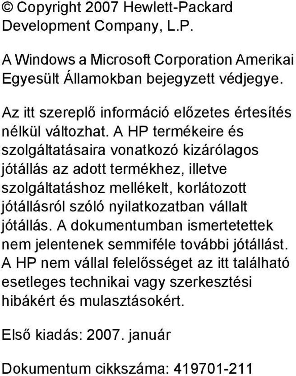 A HP termékeire és szolgáltatásaira vonatkozó kizárólagos jótállás az adott termékhez, illetve szolgáltatáshoz mellékelt, korlátozott jótállásról szóló