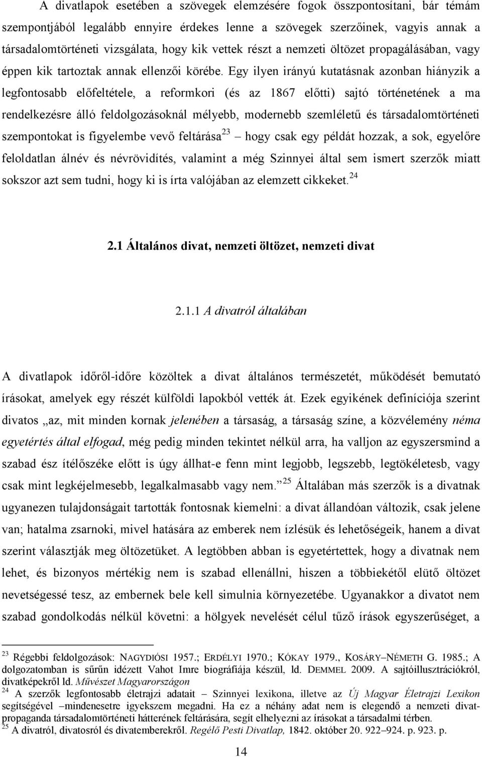 Egy ilyen irányú kutatásnak azonban hiányzik a legfontosabb előfeltétele, a reformkori (és az 1867 előtti) sajtó történetének a ma rendelkezésre álló feldolgozásoknál mélyebb, modernebb szemléletű és