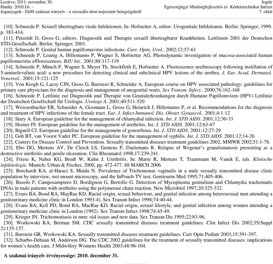 Opin. Urol.. 2002;12:57-61 [13]. Schneede P, Leunig A, Hillemanns P, Wagner S, Hofstetter AG. Photodynamic investigation of mucosa-associated human papillomavirus efflorescences. BJU Int.
