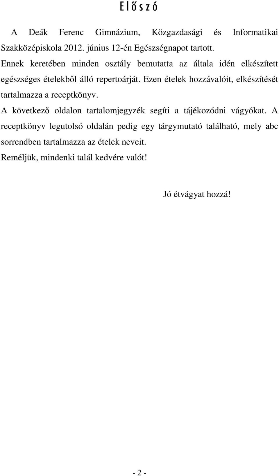 Ezen ételek hozzávalóit, elkészítését tartalmazza a receptkönyv. A következő oldalon tartalomjegyzék segíti a tájékozódni vágyókat.