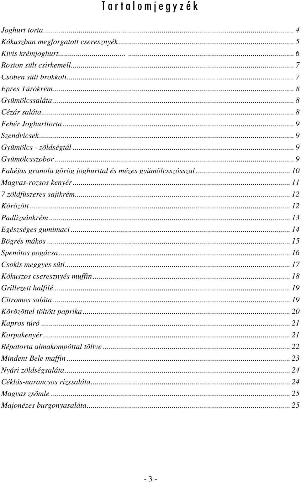 .. 10 Magvas-rozsos kenyér... 11 7 zöldfűszeres sajtkrém... 12 Körözött... 12 Padlizsánkrém... 13 Egészséges gumimaci... 14 Bögrés mákos... 15 Spenótos pogácsa... 16 Csokis meggyes süti.