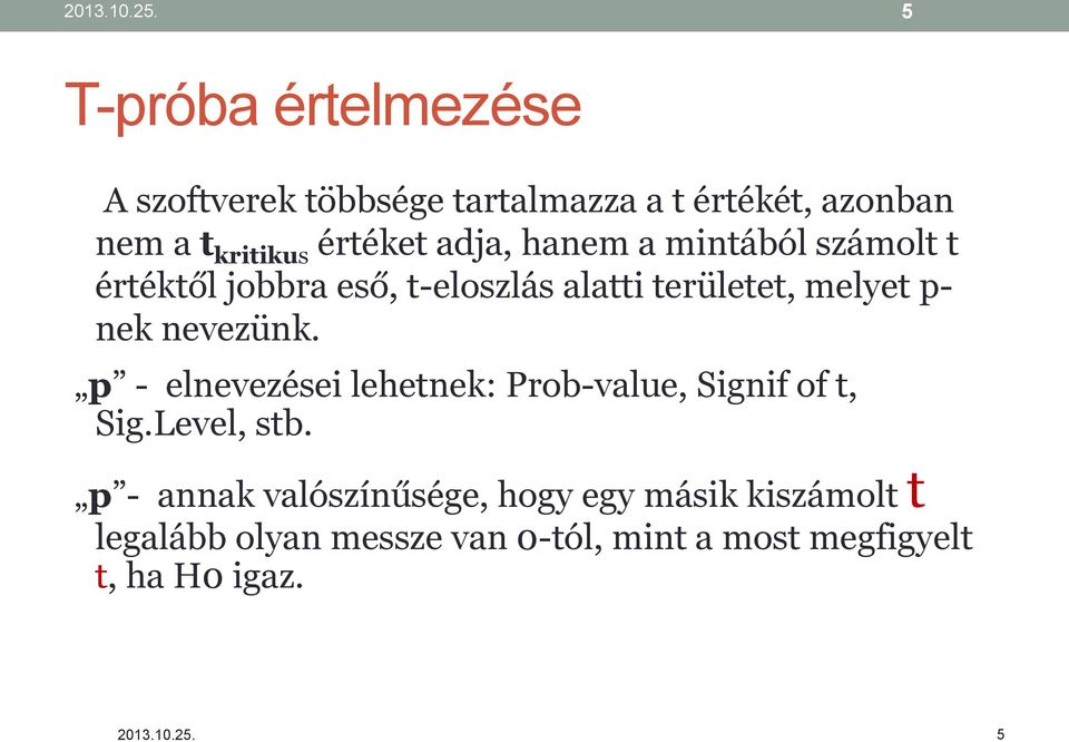 adja, hanem a mintából számolt t értéktől jobbra eső, t-eloszlás alatti területet, melyet p- nek nevezünk.