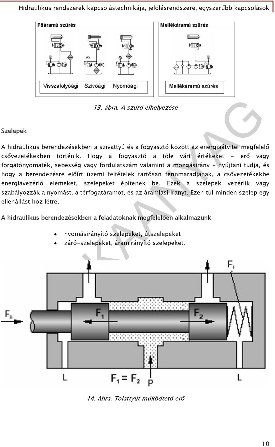 fennmaradjanak, a csővezetékekbe energiavezérlő elemeket, szelepeket építenek be. Ezek a szelepek vezérlik vagy szabályozzák a nyomást, a térfogatáramot, és az áramlási irányt.