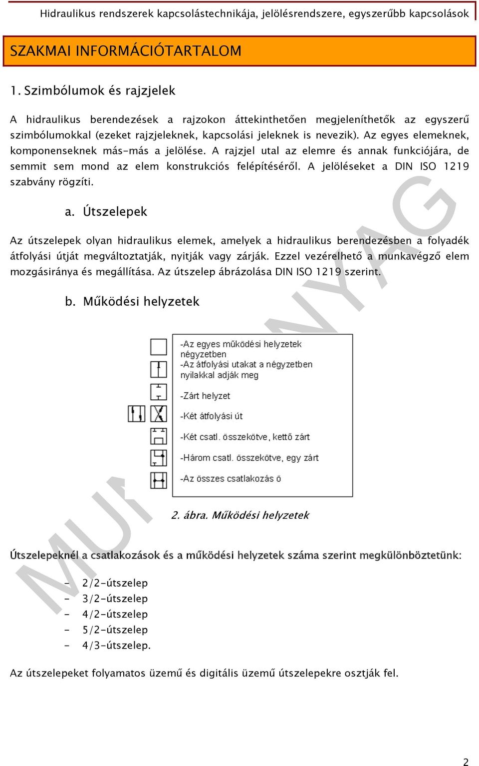 Az egyes elemeknek, komponenseknek más-más a jelölése. A rajzjel utal az elemre és annak funkciójára, de semmit sem mond az elem konstrukciós felépítéséről.