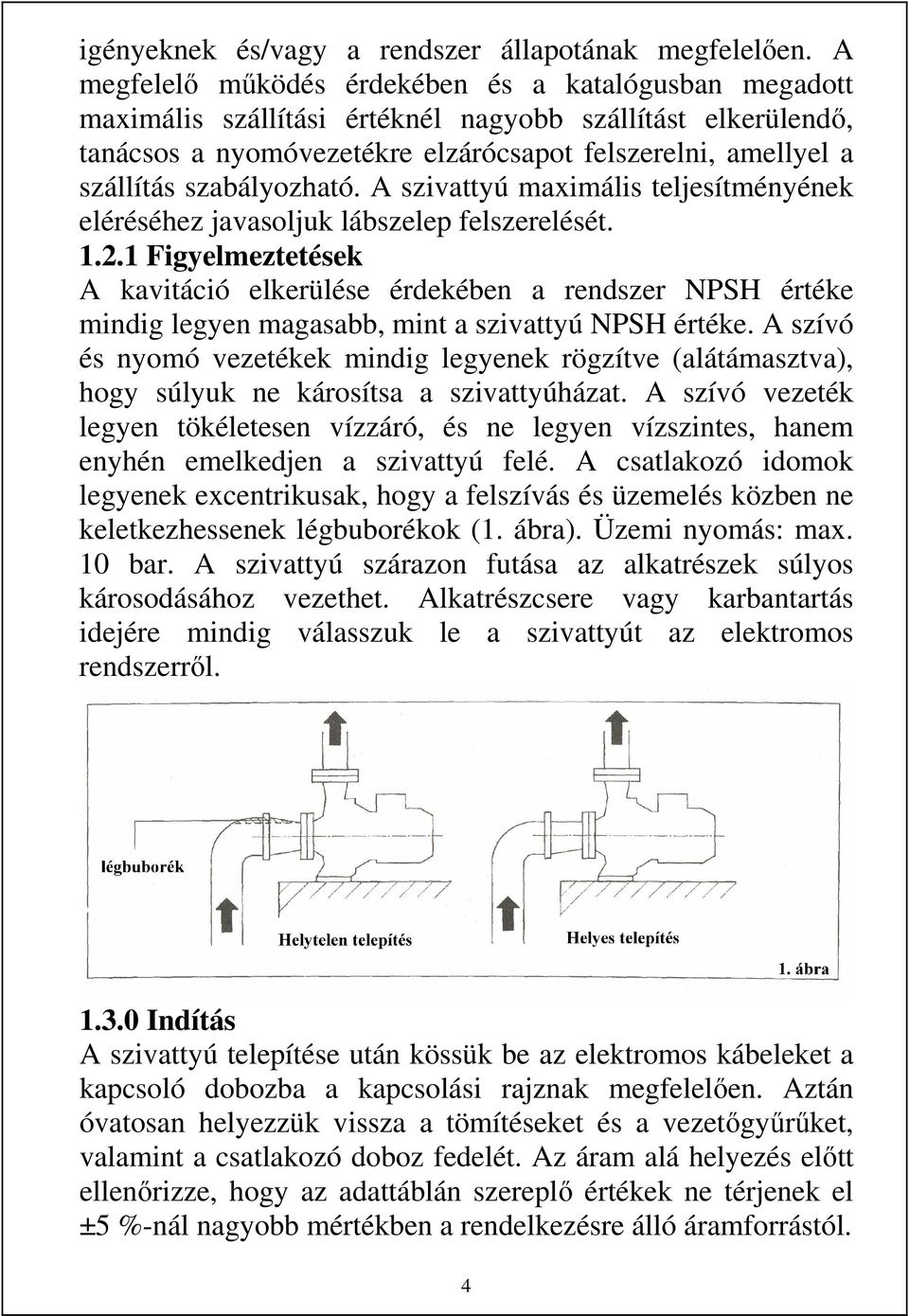 szabályozható. A szivattyú maximális teljesítményének eléréséhez javasoljuk lábszelep felszerelését. 1.2.