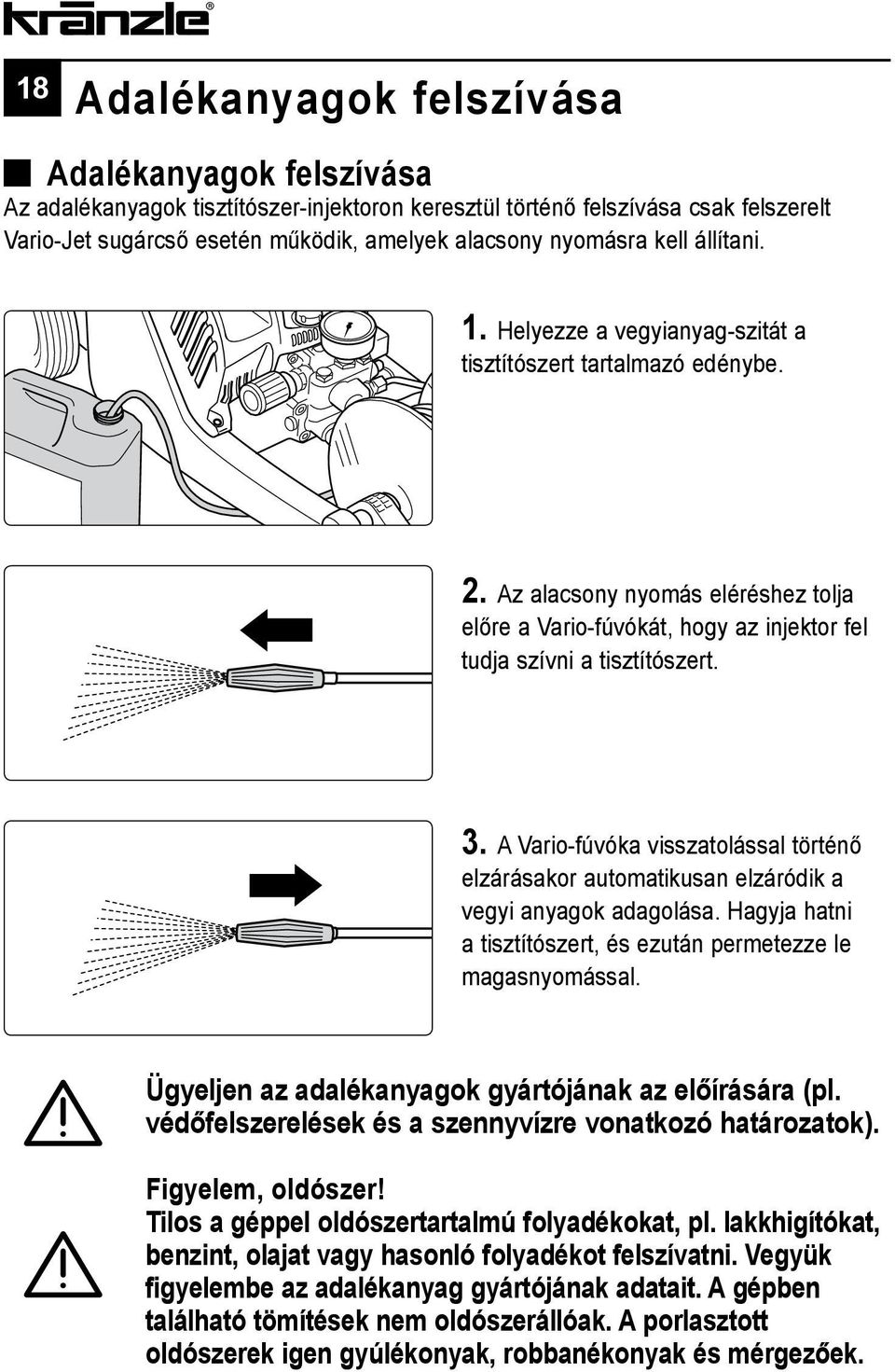 A Vario-fúvóka visszatolással történő elzárásakor automatikusan elzáródik a vegyi anyagok adagolása. Hagyja hatni a tisztítószert, és ezután permetezze le magasnyomással.