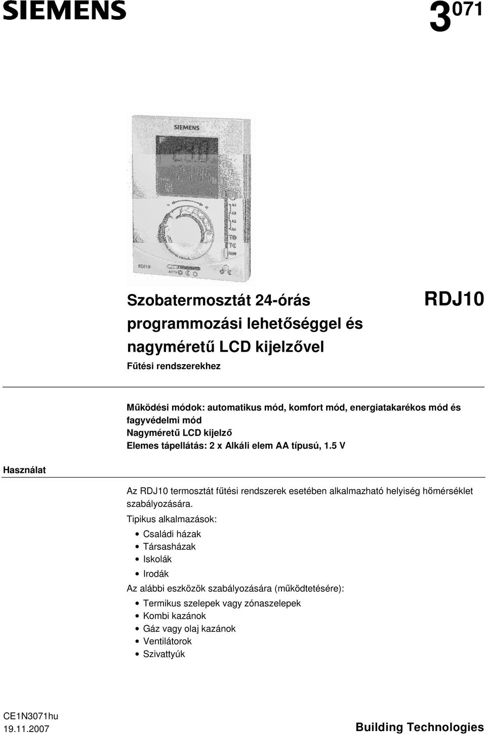 5 V Használat Az RDJ10 termosztát fűtési rendszerek esetében alkalmazható helyiség hőmérséklet szabályozására.