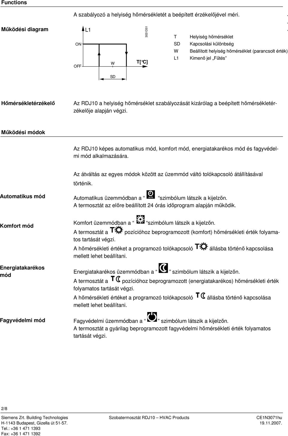 .. SD Hőmérsékletérzékelő Az RDJ10 a helyiség hőmérséklet szabályozását kizárólag a beépített hőmérsékletérzékelője alapján végzi.