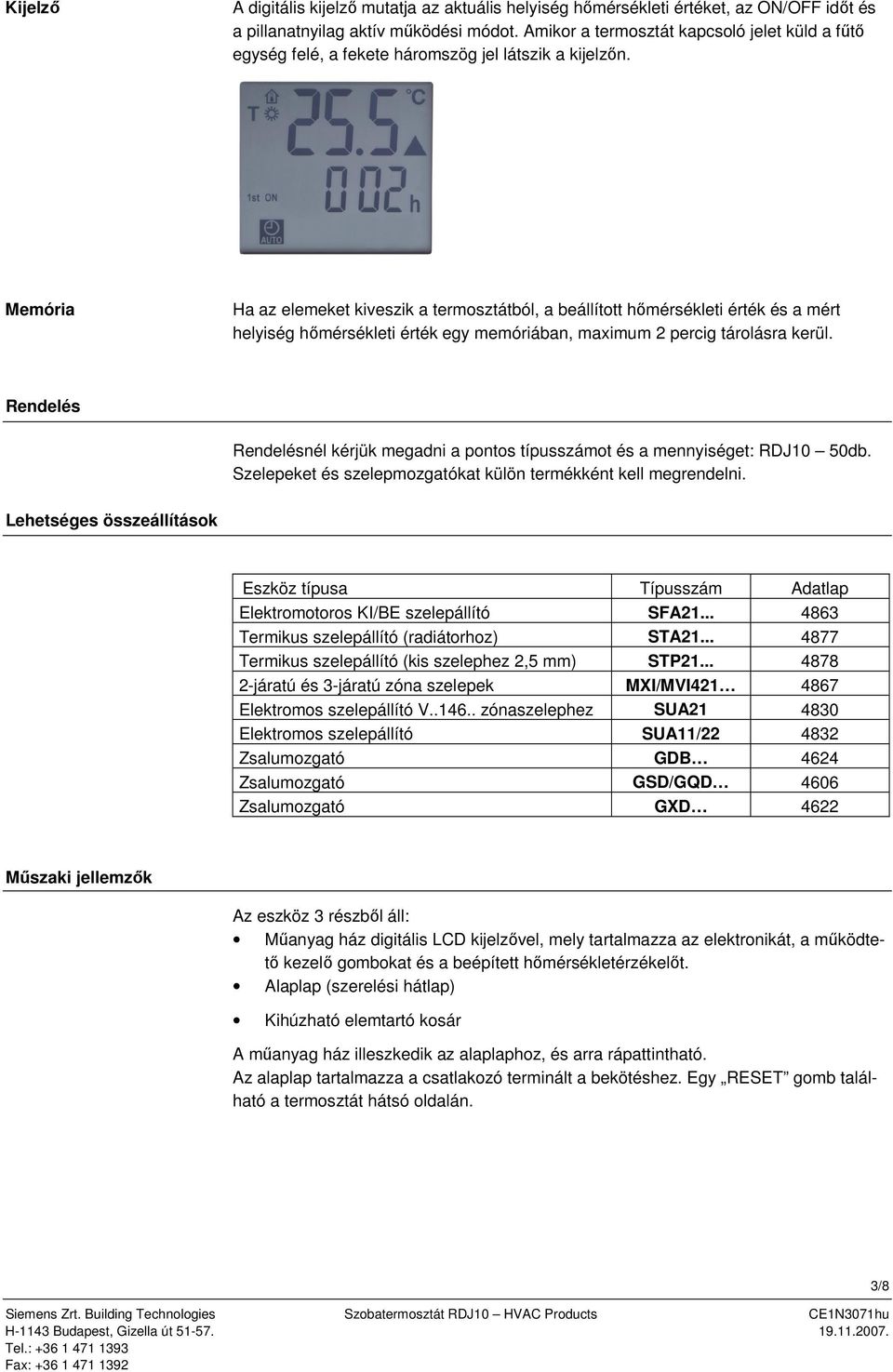 Memória Ha az elemeket kiveszik a termosztátból, a beállított hőmérsékleti érték és a mért helyiség hőmérsékleti érték egy memóriában, maximum 2 percig tárolásra kerül.