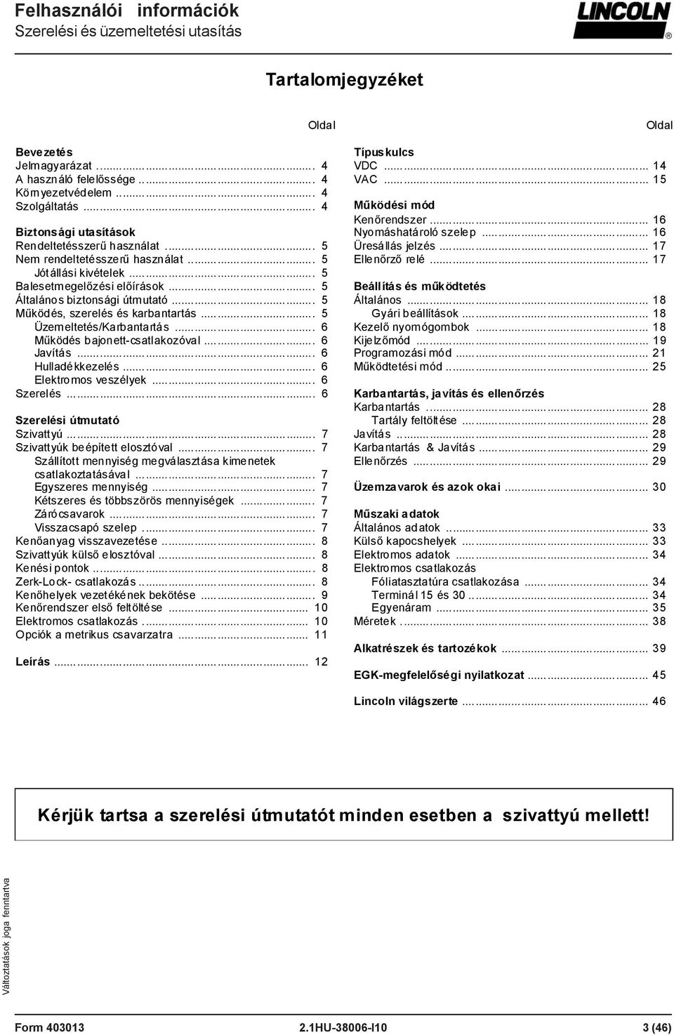 .. 6 Működés bajonett-csatlakozóval... 6 Javítás... 6 Hulladékkezelés... 6 Elektromos veszélyek... 6 Szerelés... 6 Szerelési útmutató Szivattyú... 7 Szivattyúk beépített elosztóval.