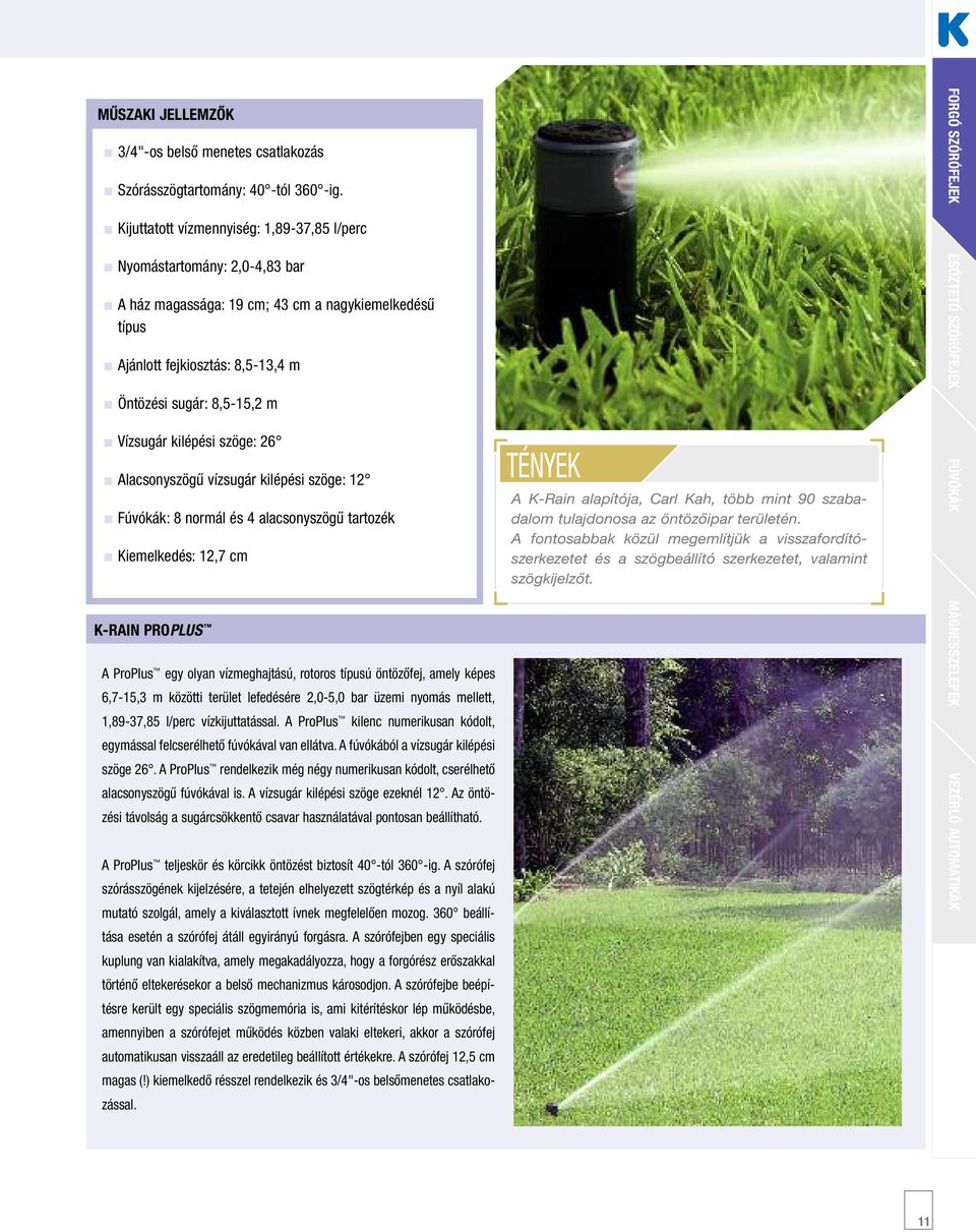 kilépési szöge: 26 Alacsonyszögű vízsugár kilépési szöge: 12 Fúvókák: 8 normál és 4 alacsonyszögű tartozék Kiemelkedés: 12,7 cm K-Rain PRoPluS A ProPlus egy olyan vízmeghajtású, rotoros típusú