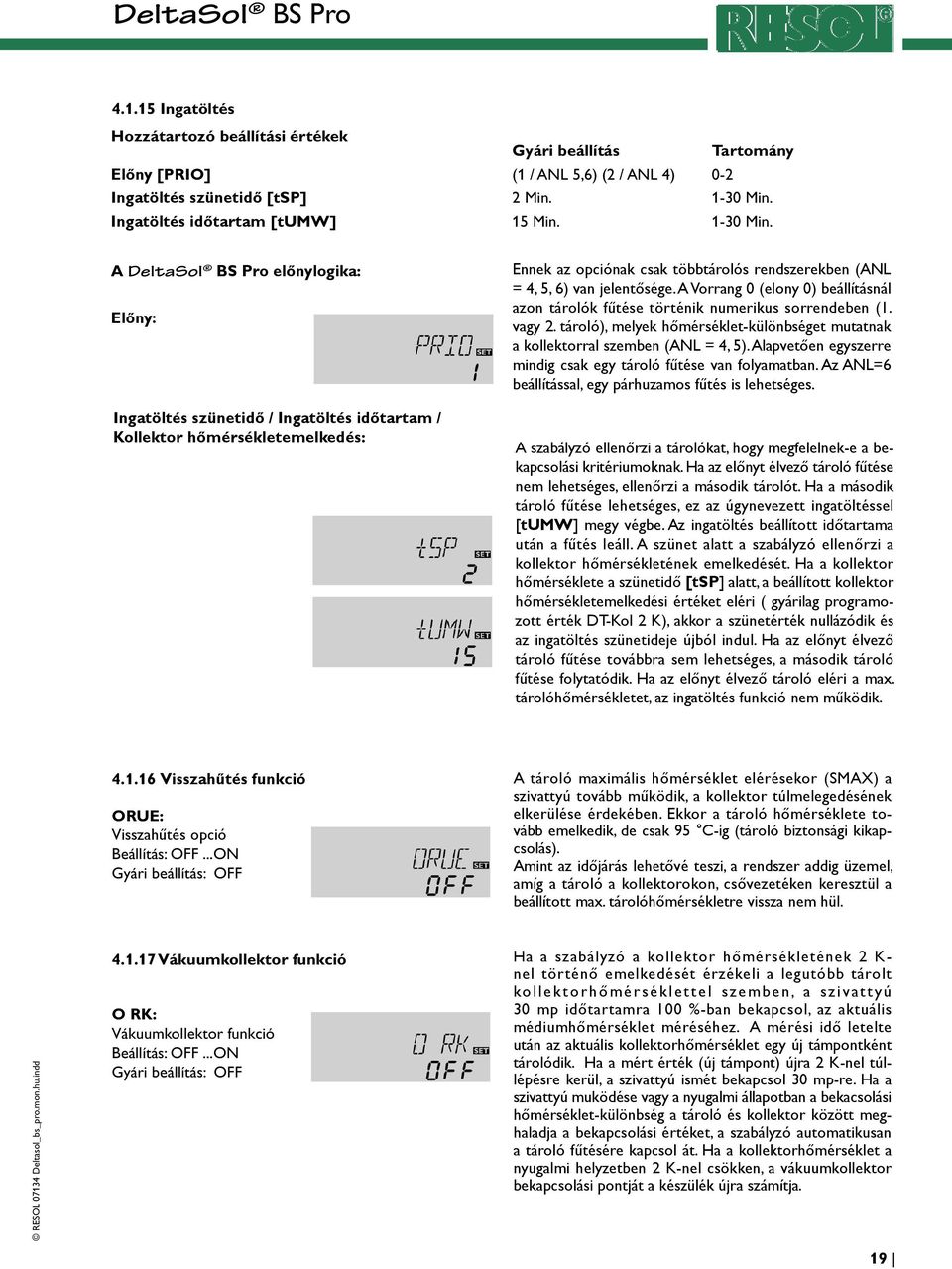 A DeltaSol BS Pro előnylogika: Előny: Ingatöltés szünetidő / Ingatöltés időtartam / Kollektor hőmérsékletemelkedés: Ennek az opciónak csak többtárolós rendszerekben (ANL = 4, 5, 6) van jelentősége.