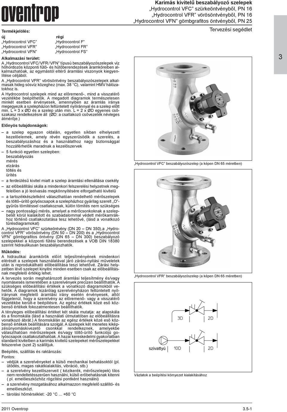 A Hydrocontrol VFR vörösöntvény beszabályozószelepek alkalmasak hideg sósvíz közeghez (max. 8 C), valamint HMV hálózatokhoz is.