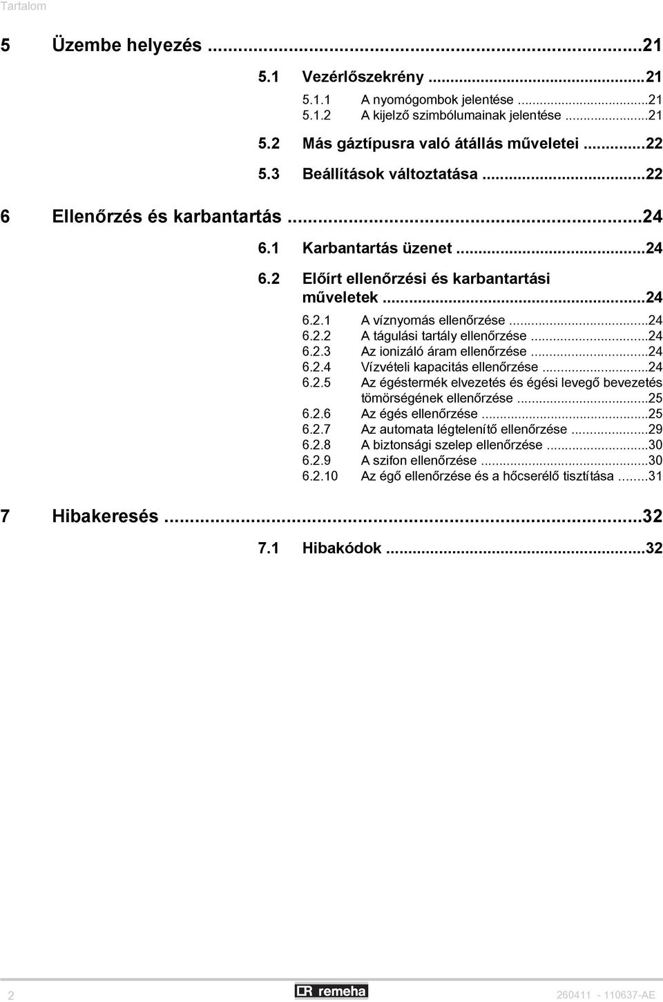 ..24 6.2.3 Az ionizáló áram ellenőrzése...24 6.2.4 Vízvételi kapacitás ellenőrzése...24 6.2.5 Az égéstermék elvezetés és égési levegő bevezetés tömörségének ellenőrzése...25 6.2.6 Az égés ellenőrzése.