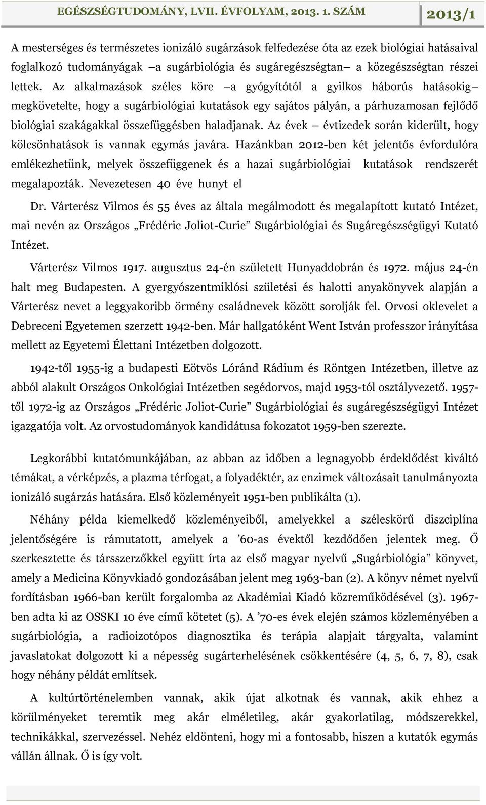 haladjanak. Az évek évtizedek során kiderült, hogy kölcsönhatások is vannak egymás javára.