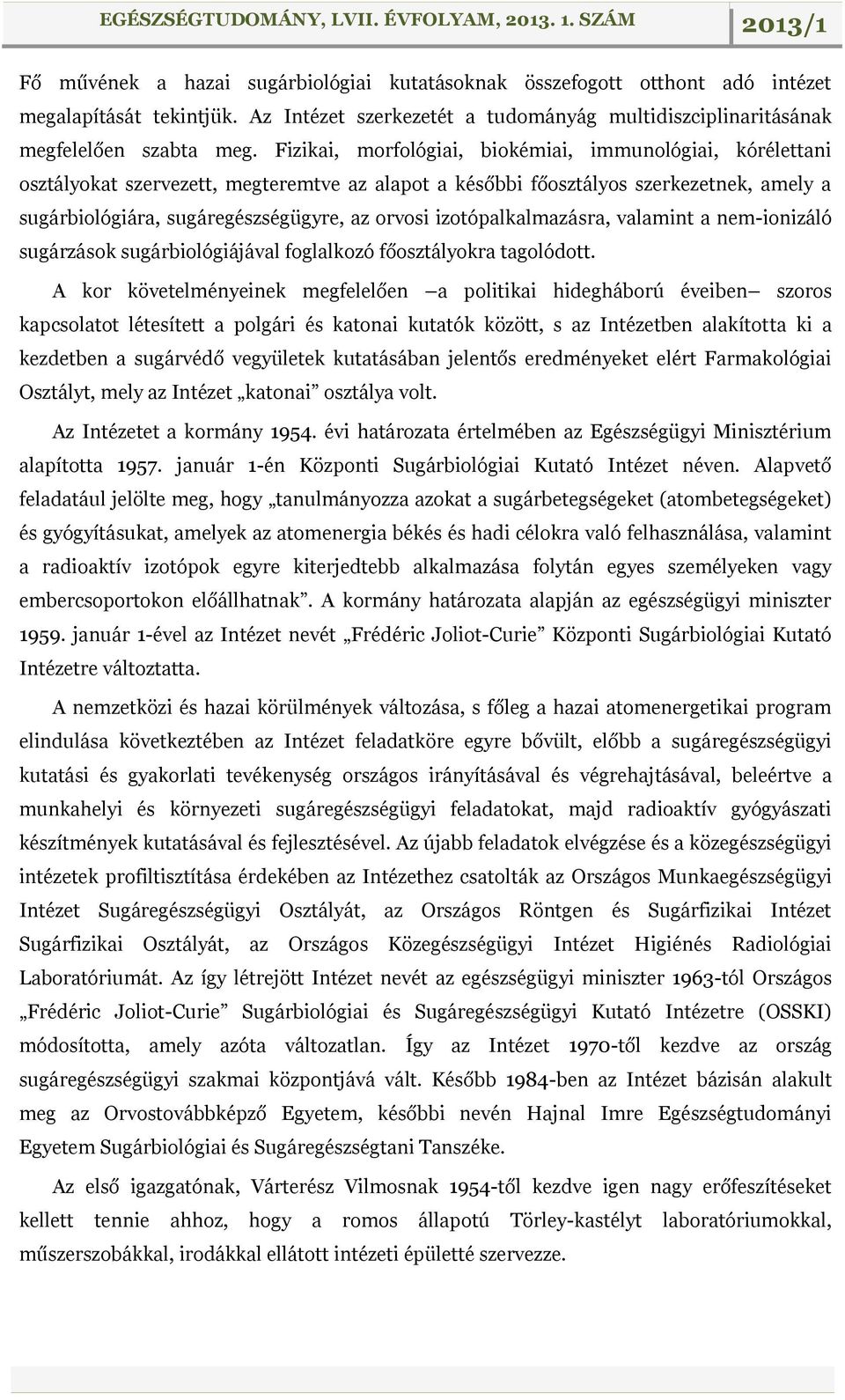 izotópalkalmazásra, valamint a nem-ionizáló sugárzások sugárbiológiájával foglalkozó főosztályokra tagolódott.