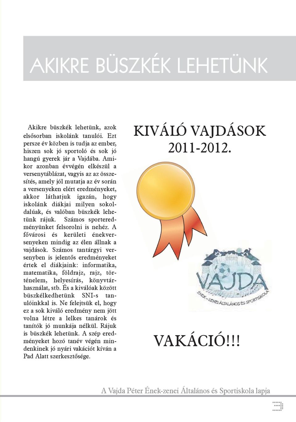 sokoldalúak, és valóban büszkék lehetünk rájuk. Számos sporteredményünket felsorolni is nehéz. A fővárosi és kerületi énekversenyeken mindig az élen állnak a vajdások.