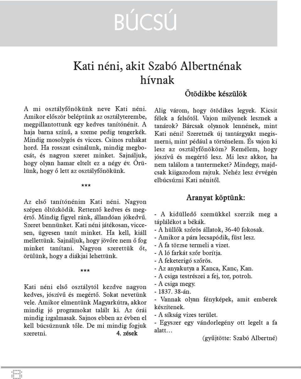 Sajnáljuk, hogy olyan hamar eltelt ez a négy év. Örülünk, hogy ő lett az osztályfőnökünk. *** Az első tanítónénim Kati néni. Nagyon szépen öltözködik. Rettentő kedves és megértő.