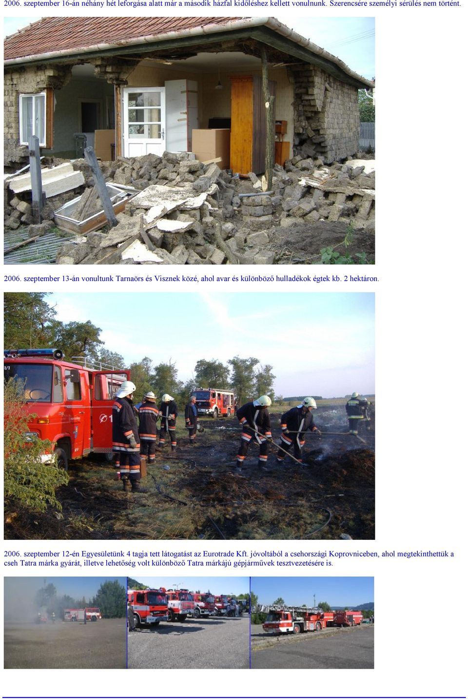 szeptember 13-án vonultunk Tarnaörs és Visznek közé, ahol avar és különböző hulladékok égtek kb. 2 hektáron. 2006.