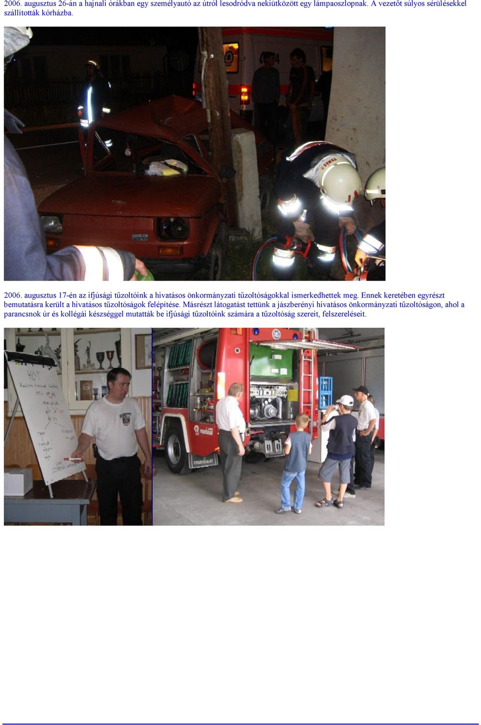 augusztus 17-én az ifjúsági tűzoltóink a hivatásos önkormányzati tűzoltóságokkal ismerkedhettek meg.