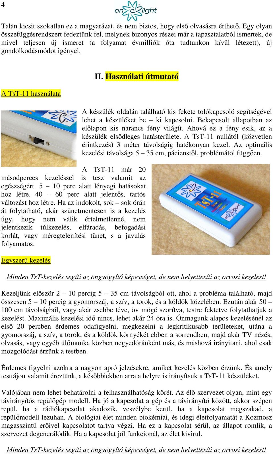 gondolkodásmódot igényel. A TsT-11 használata II. Használati útmutató A TsT-11 már 20 másodperces kezeléssel is tesz valamit az egészségért. 5 10 perc alatt lényegi hatásokat hoz létre.