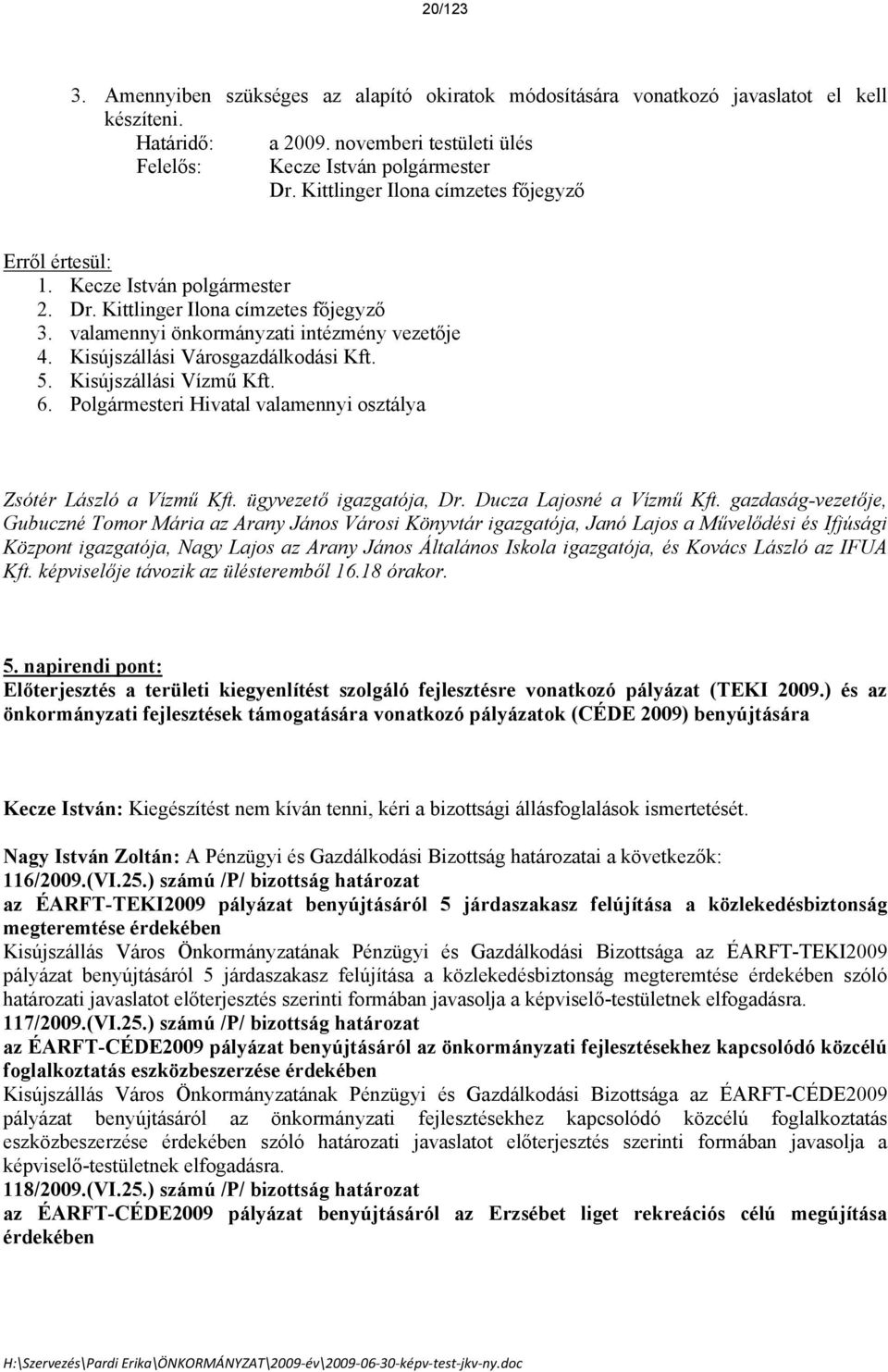 Kisújszállási Városgazdálkodási Kft. 5. Kisújszállási Vízmű Kft. 6. Polgármesteri Hivatal valamennyi osztálya Zstér Lászl a Vízmű Kft. ügyvezető igazgatja, Dr. Ducza Lajosné a Vízmű Kft.