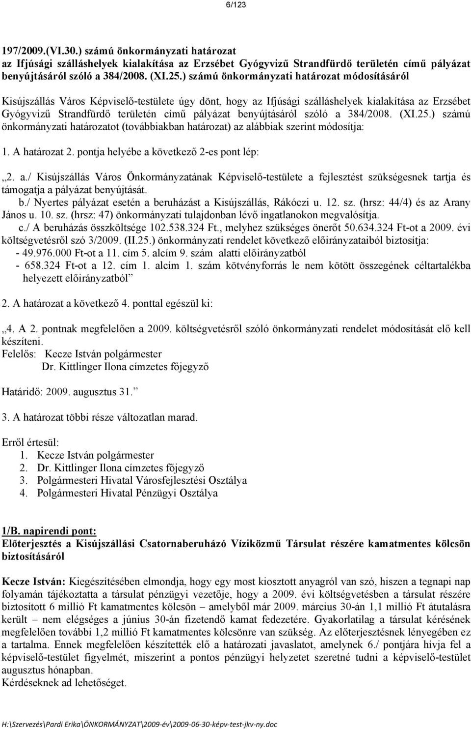 benyújtásárl szl a 384/2008. (XI.25.) számú önkormányzati határozatot (továbbiakban határozat) az alábbiak szerint mdosítja: 1. A határozat 2. pontja helyébe a következő 2-es pont lép: 2. a./ Kisújszállás Város Önkormányzatának Képviselő-testülete a fejlesztést szükségesnek tartja és támogatja a pályázat benyújtását.