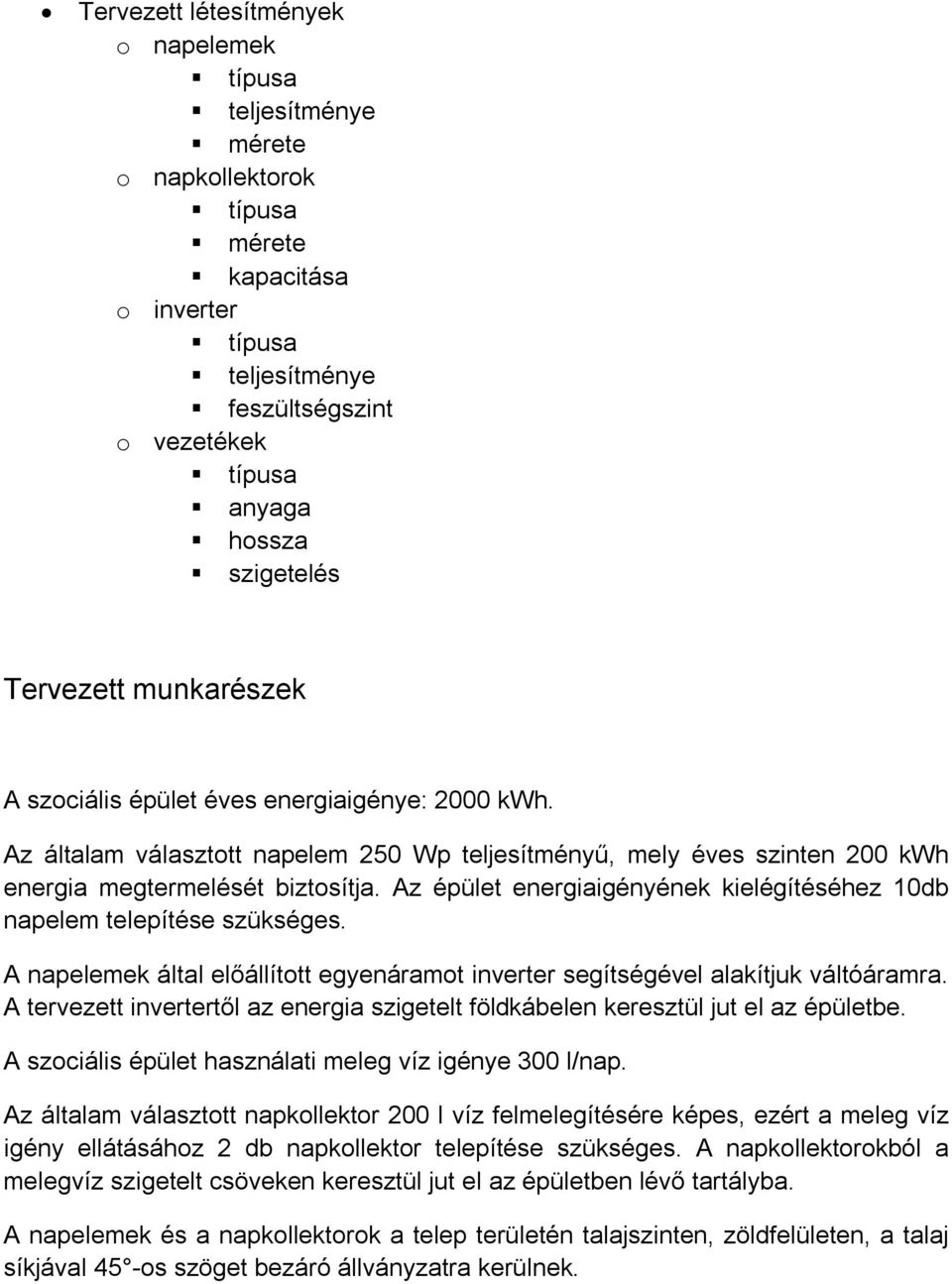 Az épület energiaigényének kielégítéséhez 10db napelem telepítése szükséges. A napelemek által előállított egyenáramot inverter segítségével alakítjuk váltóáramra.